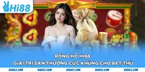 Rồng Hổ Hi88 - Giải Trí Săn Thưởng Cực Khủng Cho Bet Thủ