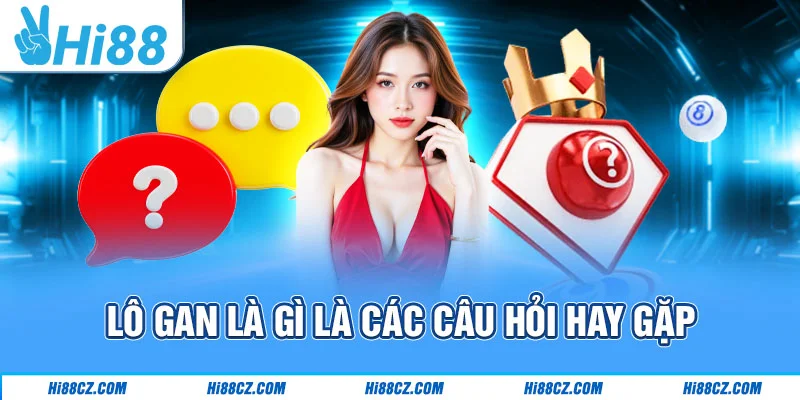 Lô gan là gì là các câu hỏi hay gặp