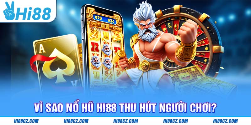 Vì sao nổ hũ Hi88 thu hút người chơi?