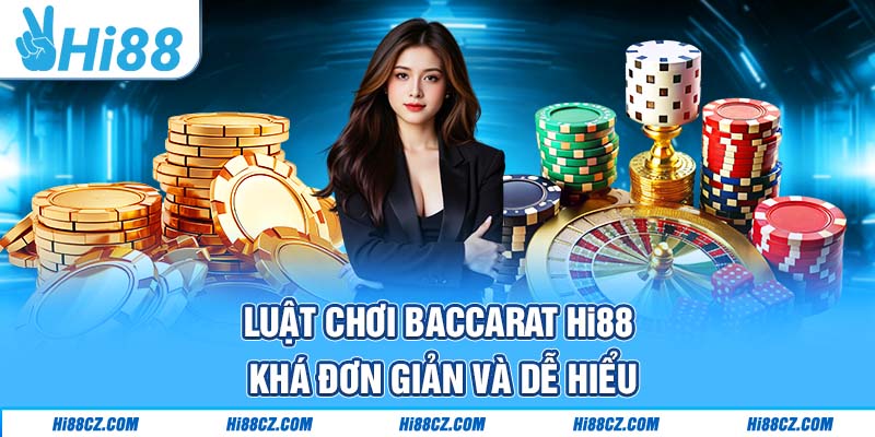 Luật chơi Baccarat Hi88 khá đơn giản và dễ hiểu 