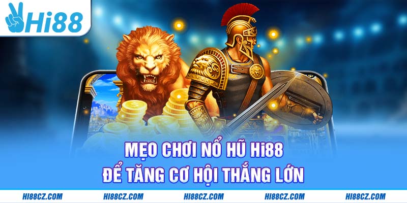 Mẹo chơi nổ hũ Hi88 để tăng cơ hội thắng lớn