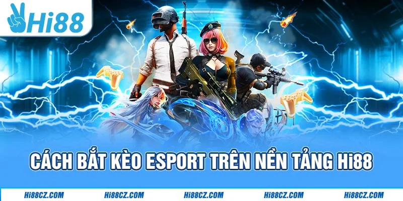 Cách bắt kèo Esport trên nền tảng Hi88