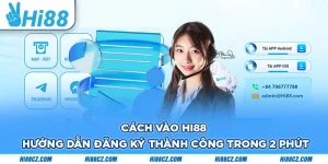 Cách Vào Hi88 - Hướng Dẫn Đăng Ký Thành Công Trong 2 Phút