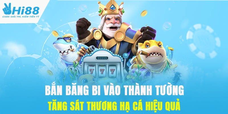 Bắn đạn vào thành tường tăng lực sát thương tấn công cá
