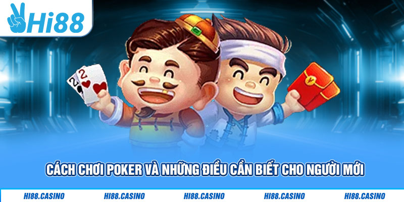 Cách chơi Poker và những điều cần biết cho người mới