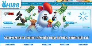 Cách Xem Đá Gà Online Trên Điện Thoại An Toàn, Không Giật Lag