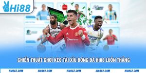 Kèo Tài Xỉu Bóng Đá Hi88 - Chiến Thuật Chơi Luôn Thắng