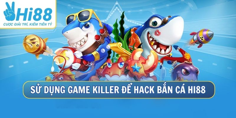 Hack bắn cá hiệu quả nhờ Game Killer