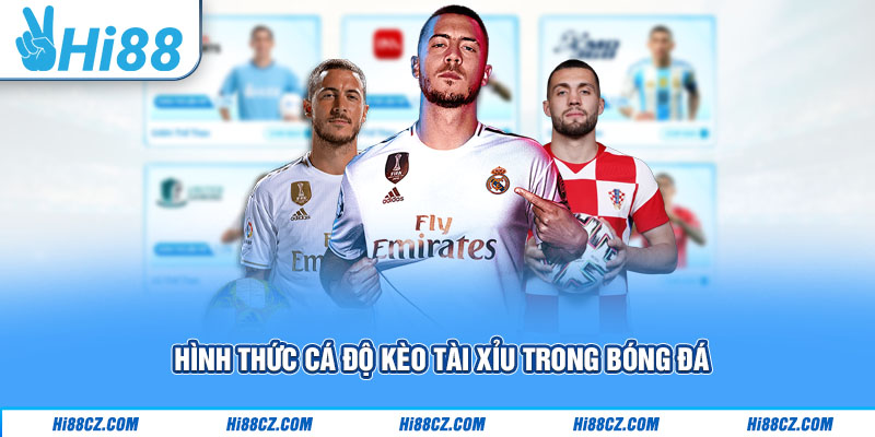 Hình thức cá độ kèo tài xỉu trong bóng đá