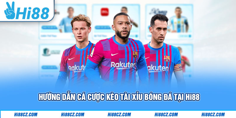 Hướng dẫn cá cược kèo tài xỉu bóng đá tại Hi88