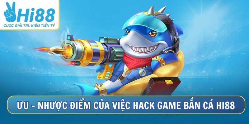 Ưu – nhược điểm cần biết của việc hack bắn cá